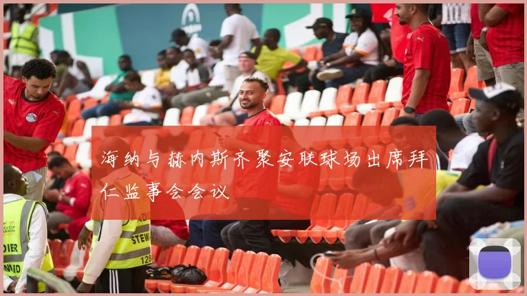 海纳与赫内斯齐聚安联球场出席拜仁监事会会议