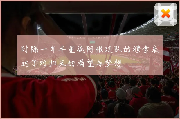 时隔一年半重返阿根廷队的穆索表达了对归来的渴望与梦想
