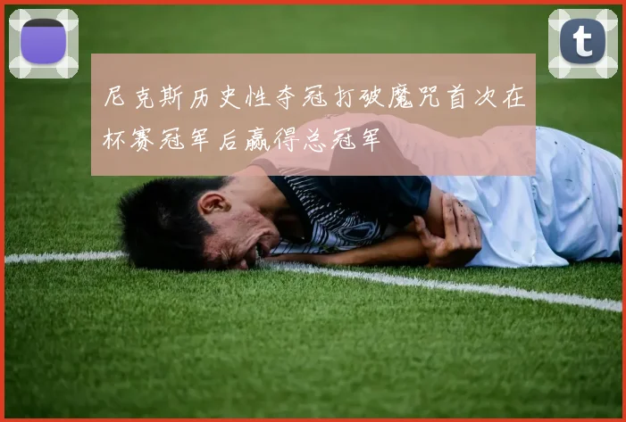 尼克斯历史性夺冠打破魔咒首次在杯赛冠军后赢得总冠军