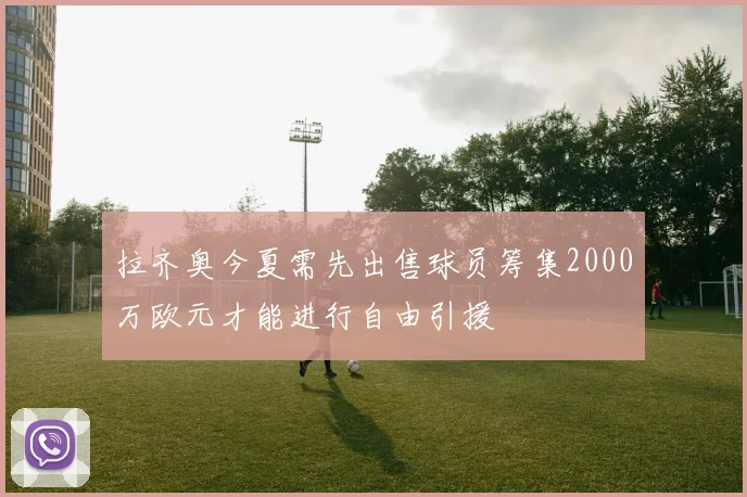 拉齐奥今夏需先出售球员筹集2000万欧元才能进行自由引援